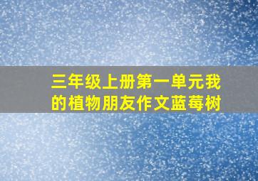 三年级上册第一单元我的植物朋友作文蓝莓树