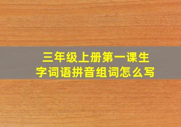 三年级上册第一课生字词语拼音组词怎么写