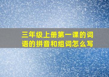 三年级上册第一课的词语的拼音和组词怎么写