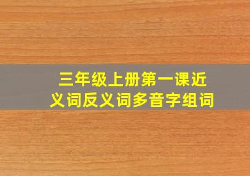 三年级上册第一课近义词反义词多音字组词