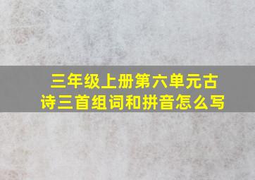 三年级上册第六单元古诗三首组词和拼音怎么写