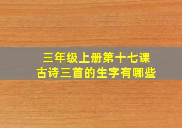 三年级上册第十七课古诗三首的生字有哪些