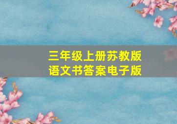 三年级上册苏教版语文书答案电子版