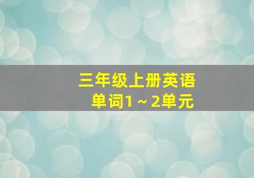 三年级上册英语单词1～2单元