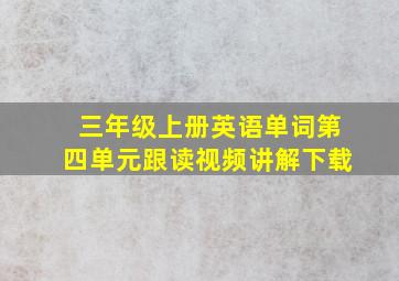 三年级上册英语单词第四单元跟读视频讲解下载