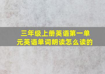 三年级上册英语第一单元英语单词朗读怎么读的