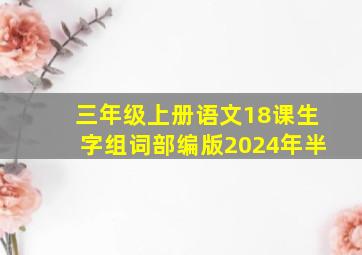 三年级上册语文18课生字组词部编版2024年半