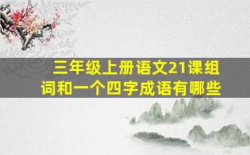 三年级上册语文21课组词和一个四字成语有哪些