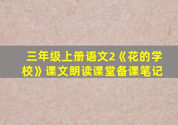 三年级上册语文2《花的学校》课文朗读课堂备课笔记