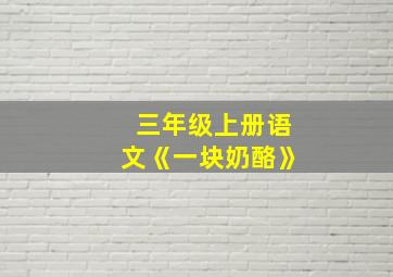 三年级上册语文《一块奶酪》