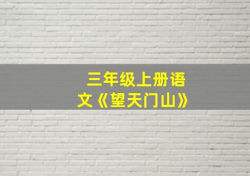 三年级上册语文《望天门山》