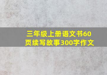 三年级上册语文书60页续写故事300字作文