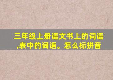 三年级上册语文书上的词语,表中的词语。怎么标拼音