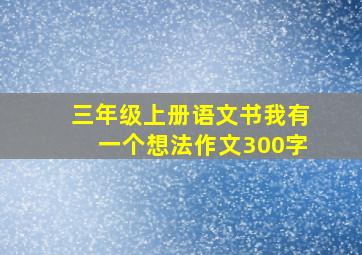 三年级上册语文书我有一个想法作文300字