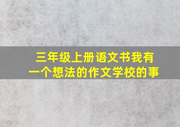 三年级上册语文书我有一个想法的作文学校的事