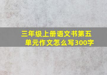 三年级上册语文书第五单元作文怎么写300字