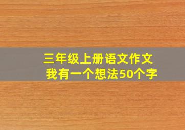 三年级上册语文作文我有一个想法50个字