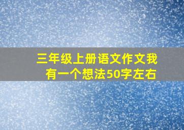 三年级上册语文作文我有一个想法50字左右