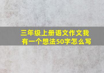 三年级上册语文作文我有一个想法50字怎么写