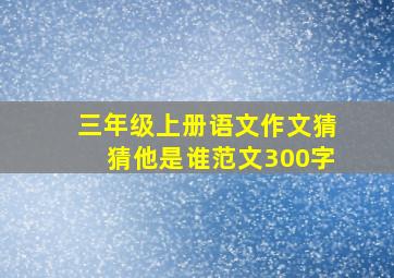 三年级上册语文作文猜猜他是谁范文300字