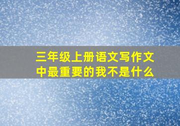 三年级上册语文写作文中最重要的我不是什么