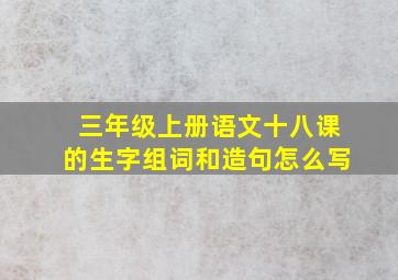 三年级上册语文十八课的生字组词和造句怎么写