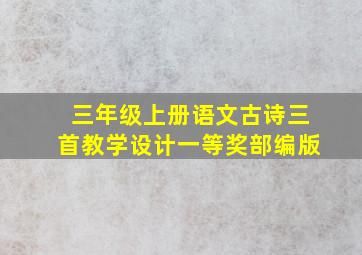 三年级上册语文古诗三首教学设计一等奖部编版