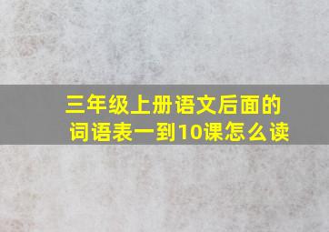 三年级上册语文后面的词语表一到10课怎么读