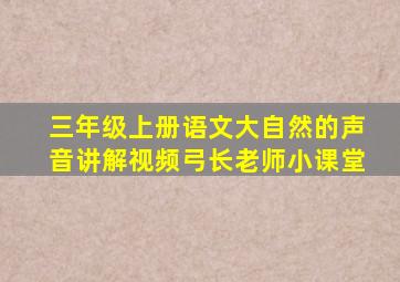 三年级上册语文大自然的声音讲解视频弓长老师小课堂