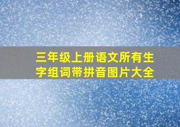 三年级上册语文所有生字组词带拼音图片大全