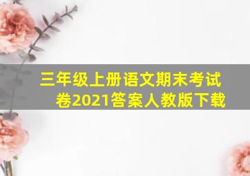 三年级上册语文期末考试卷2021答案人教版下载