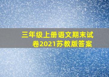 三年级上册语文期末试卷2021苏教版答案