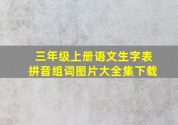 三年级上册语文生字表拼音组词图片大全集下载