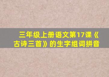 三年级上册语文第17课《古诗三首》的生字组词拼音