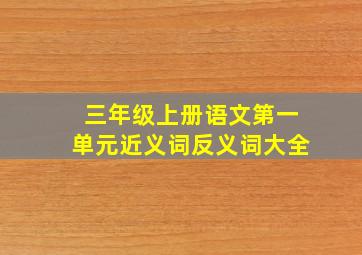 三年级上册语文第一单元近义词反义词大全