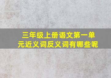 三年级上册语文第一单元近义词反义词有哪些呢