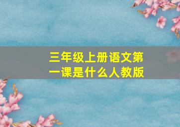 三年级上册语文第一课是什么人教版