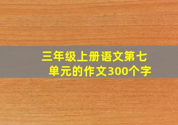 三年级上册语文第七单元的作文300个字