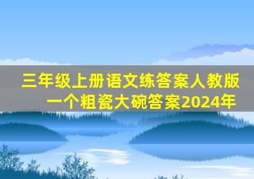 三年级上册语文练答案人教版一个粗瓷大碗答案2024年