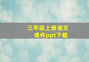 三年级上册语文课件ppt下载