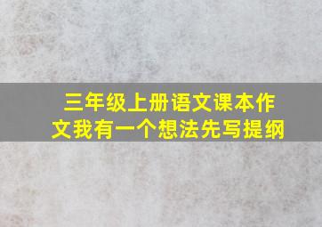 三年级上册语文课本作文我有一个想法先写提纲