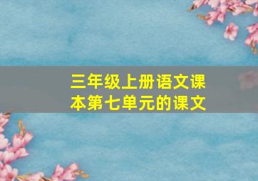 三年级上册语文课本第七单元的课文