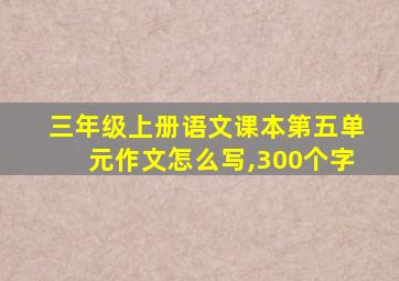 三年级上册语文课本第五单元作文怎么写,300个字