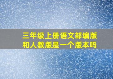 三年级上册语文部编版和人教版是一个版本吗