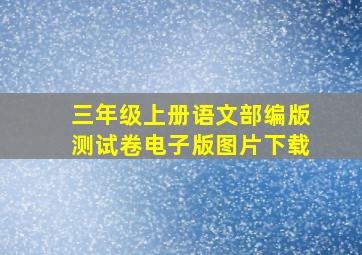 三年级上册语文部编版测试卷电子版图片下载