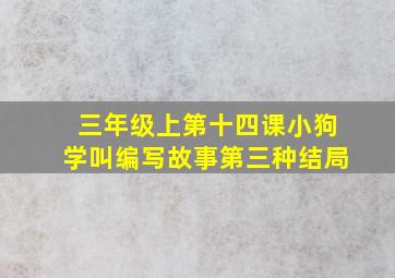 三年级上第十四课小狗学叫编写故事第三种结局