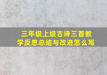 三年级上级古诗三首教学反思总结与改进怎么写