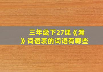 三年级下27课《漏》词语表的词语有哪些