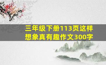 三年级下册113页这样想象真有趣作文300字