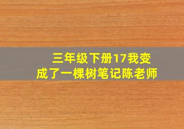 三年级下册17我变成了一棵树笔记陈老师